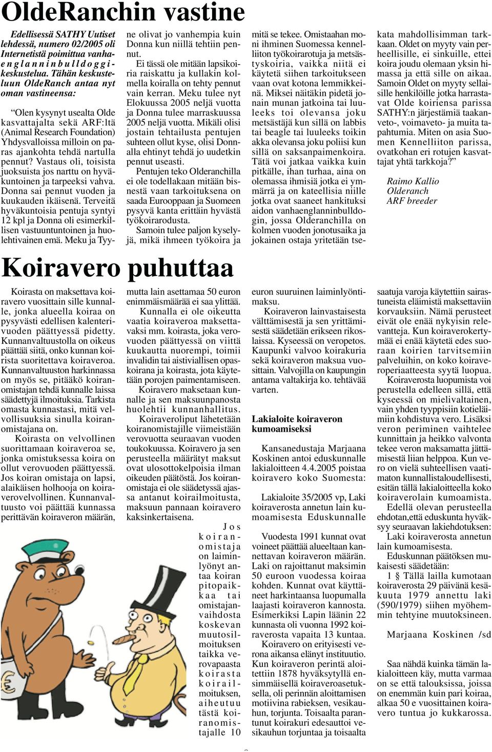 Kunnanvaltuustolla on oikeus päättää siitä, onko kunnan koirista suoritettava koiraveroa. Kunnanvaltuuston harkinnassa on myös se, pitääkö koiranomistajan tehdä kunnalle laissa säädettyjä ilmoituksia.