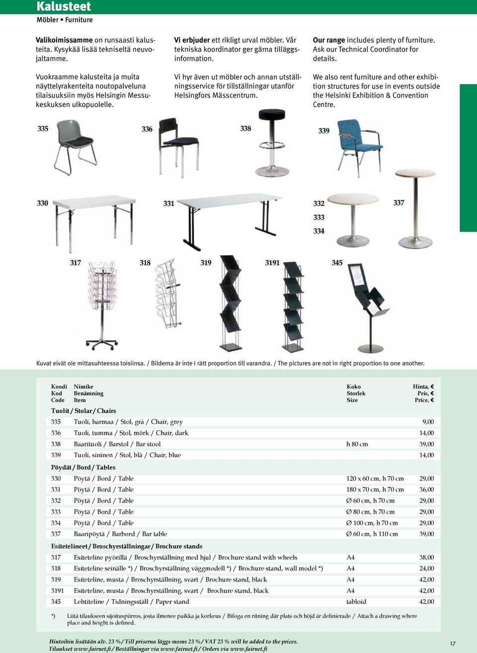 Vår tekniska koordinator ger gärna tilläggsinformation. Vi hyr även ut möbler och annan utställningsservice för tillställningar utanför Helsingfors Mässcentrum. Our range includes plenty of furniture.