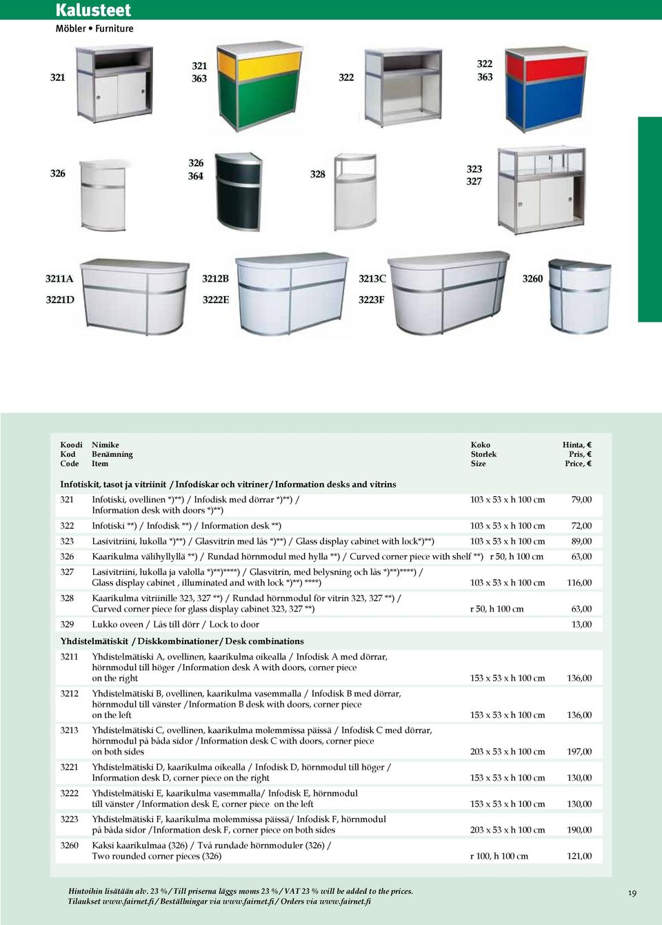 doors *)**) 322 Infotiski **) / Infodisk **) / Information desk **) 103 x 53 x h 100 cm 72,00 323 Lasivitriini, lukolla *)**) / Glasvitrin med lås *)**) / Glass display cabinet with lock*)**) 103 x