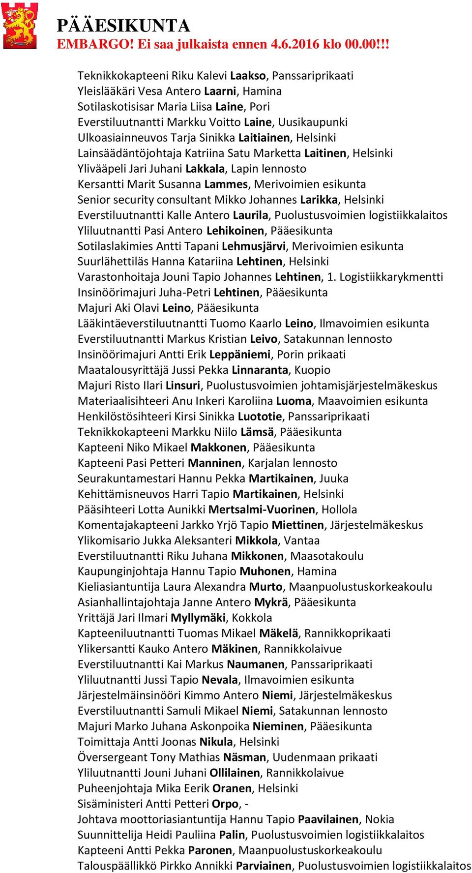 Merivoimien esikunta Senior security consultant Mikko Johannes Larikka, Helsinki Everstiluutnantti Kalle Antero Laurila, Puolustusvoimien logistiikkalaitos Yliluutnantti Pasi Antero Lehikoinen,