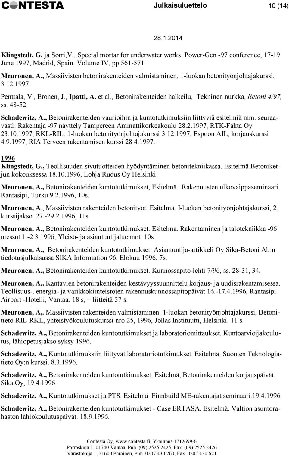 48-52. Schadewitz, A., Betonirakenteiden vaurioihin ja kuntotutkimuksiin liittyviä esitelmiä mm. seuraavasti: Rakentaja -97 näyttely Tampereen Ammattikorkeakoulu 28.2.1997, RTK-Fakta Oy 23.10.