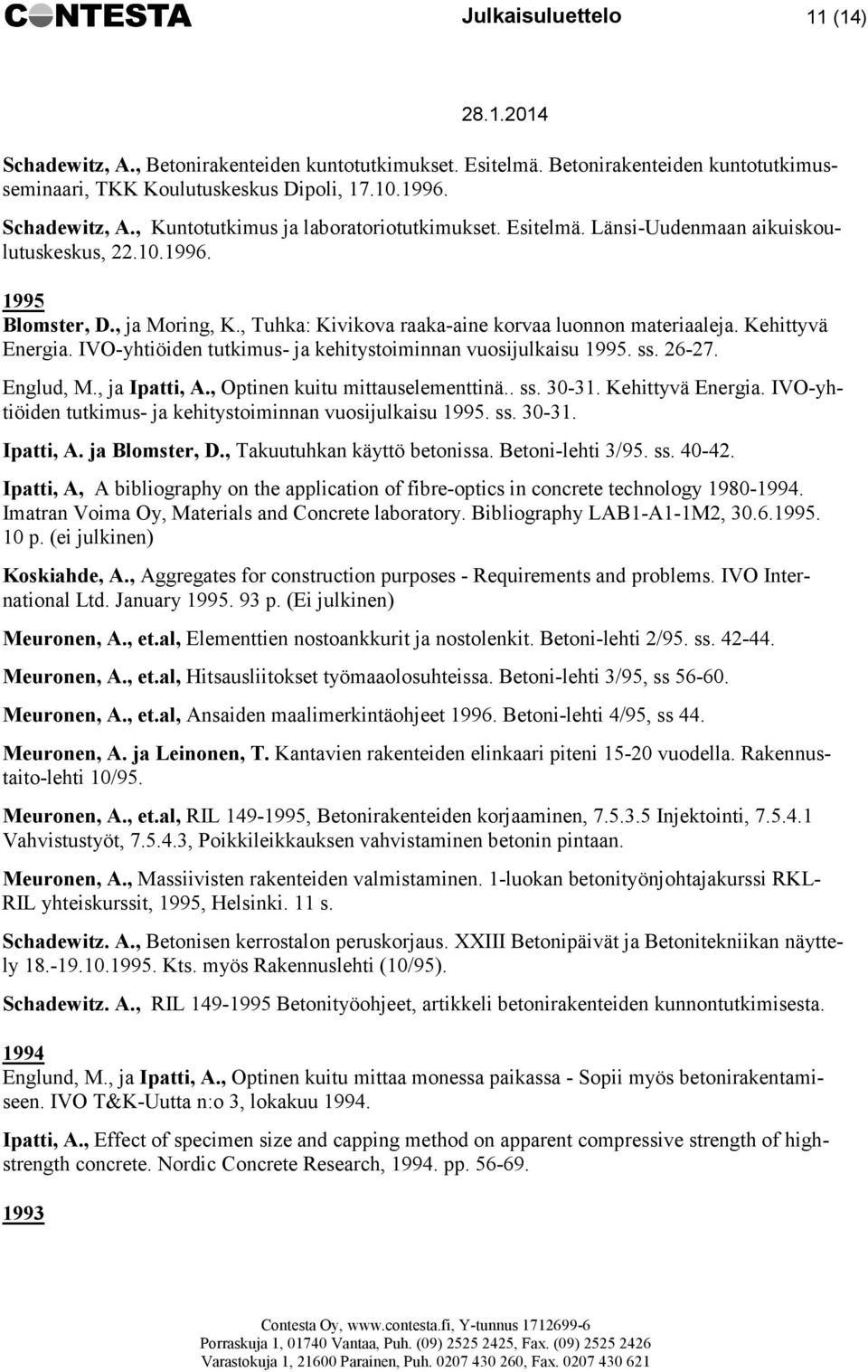 IVO-yhtiöiden tutkimus- ja kehitystoiminnan vuosijulkaisu 1995. ss. 26-27. Englud, M., ja Ipatti, A., Optinen kuitu mittauselementtinä.. ss. 30-31. Kehittyvä Energia.