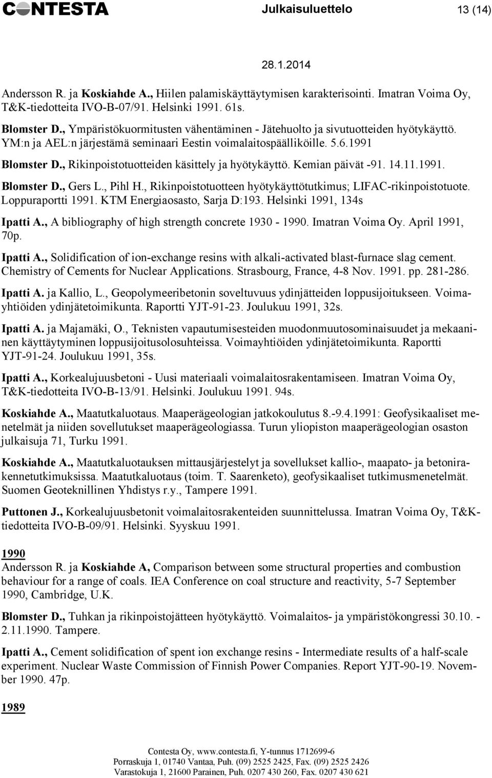 , Rikinpoistotuotteiden käsittely ja hyötykäyttö. Kemian päivät -91. 14.11.1991. Blomster D., Gers L., Pihl H., Rikinpoistotuotteen hyötykäyttötutkimus; LIFAC-rikinpoistotuote. Loppuraportti 1991.