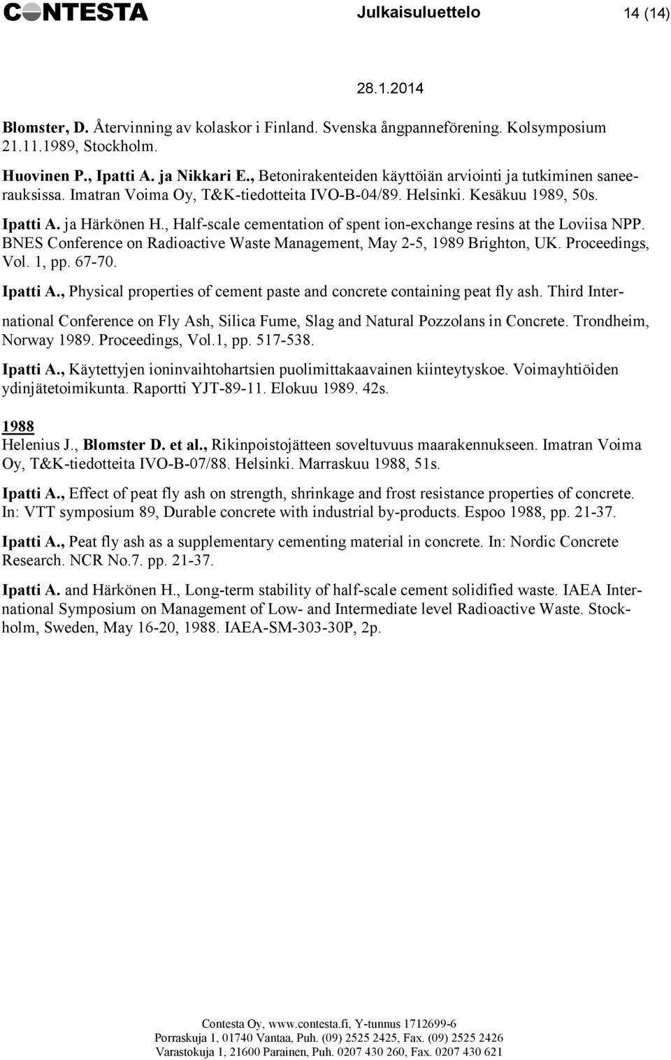 , Half-scale cementation of spent ion-exchange resins at the Loviisa NPP. BNES Conference on Radioactive Waste Management, May 2-5, 1989 Brighton, UK. Proceedings, Vol. 1, pp. 67-70. Ipatti A.