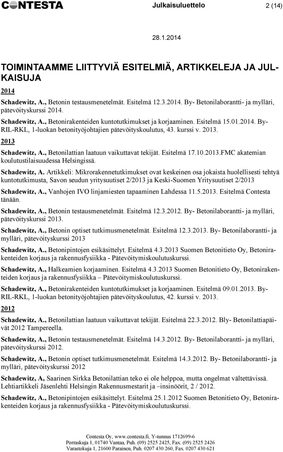 , Betonilattian laatuun vaikuttavat tekijät. Esitelmä 17.10.2013.FMC akatemian koulutustilaisuudessa Helsingissä. Schadewitz, A.