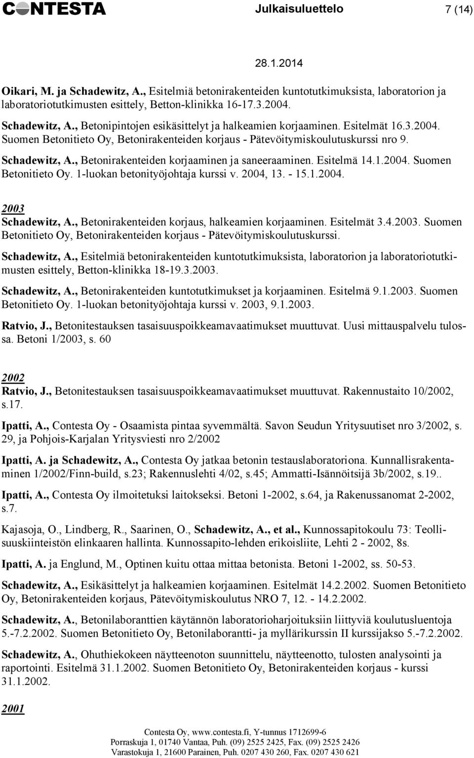 2004, 13. - 15.1.2004. 2003 Schadewitz, A., Betonirakenteiden korjaus, halkeamien korjaaminen. Esitelmät 3.4.2003. Suomen Betonitieto Oy, Betonirakenteiden korjaus - Pätevöitymiskoulutuskurssi.