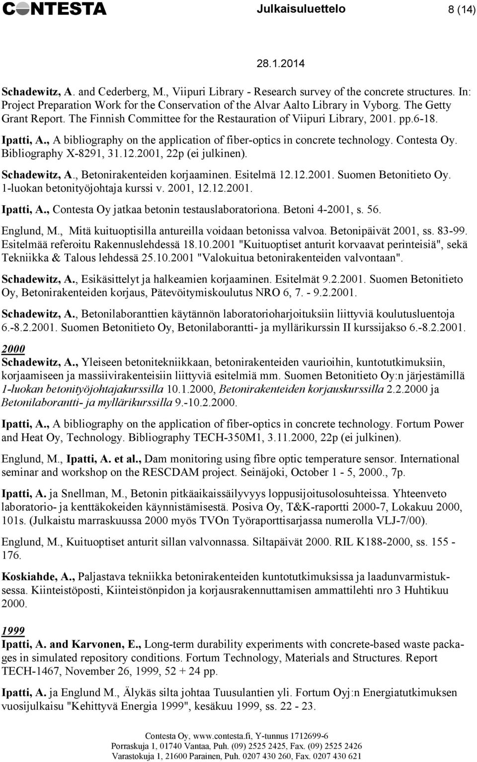 , A bibliography on the application of fiber-optics in concrete technology. Contesta Oy. Bibliography X-8291, 31.12.2001, 22p (ei julkinen). Schadewitz, A., Betonirakenteiden korjaaminen. Esitelmä 12.