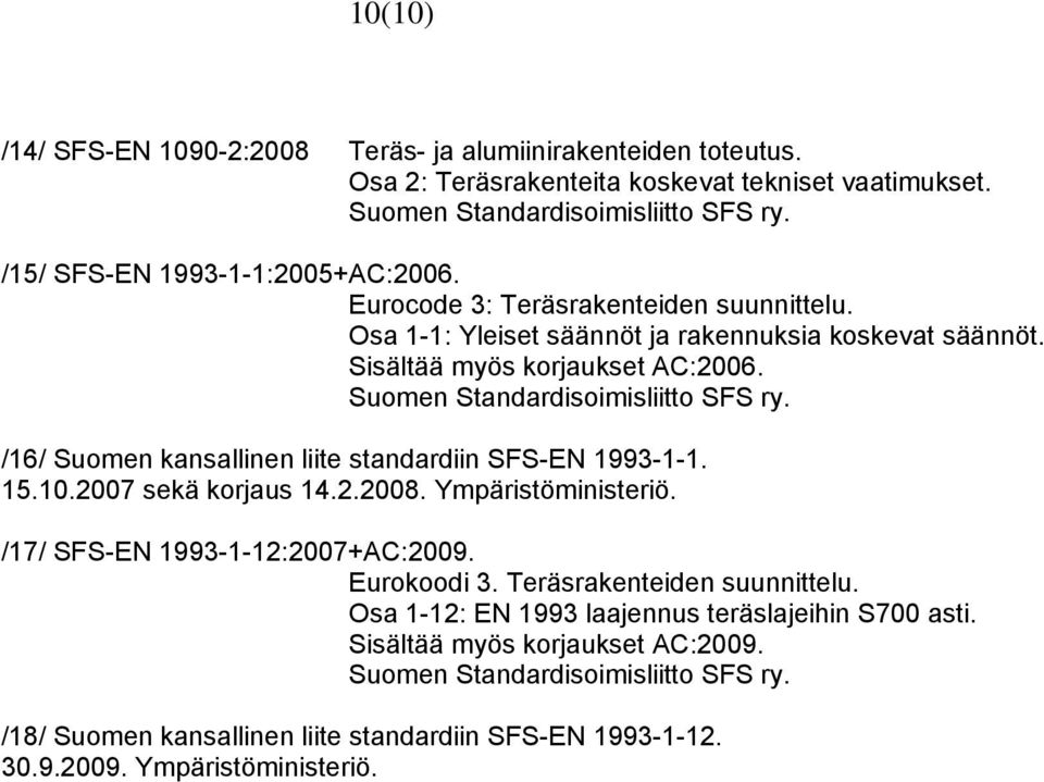 /16/ Suomen kansallinen liite standardiin SFS-EN 1993-1-1. 15.10.2007 sekä korjaus 14.2.2008. Ympäristöministeriö. /17/ SFS-EN 1993-1-12:2007+AC:2009. Eurokoodi 3.