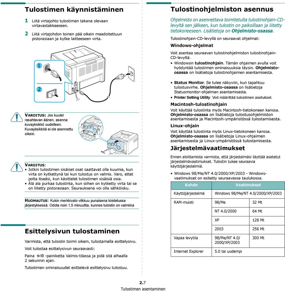 VAROITUS: Jotkin tulostimen sisäiset osat saattavat olla kuumia, kun virta on kytkettynä tai kun tulostus on valmis. Varo, ettet polta itseäsi, kun käsittelet tulostimen sisäisiä osia.