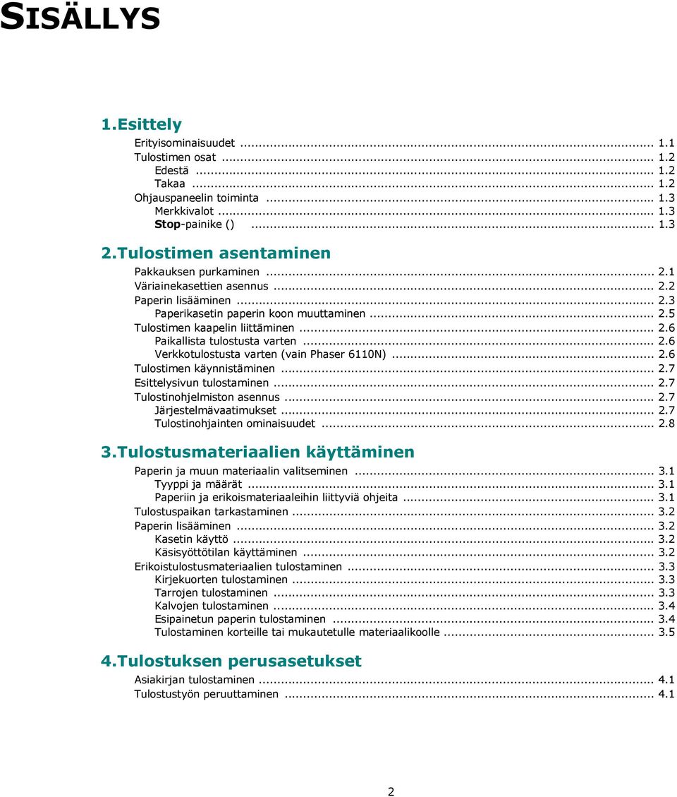 .. 2.6 Verkkotulostusta varten (vain Phaser 6110N)... 2.6 Tulostimen käynnistäminen... 2.7 Esittelysivun tulostaminen... 2.7 Tulostinohjelmiston asennus... 2.7 Järjestelmävaatimukset... 2.7 Tulostinohjainten ominaisuudet.