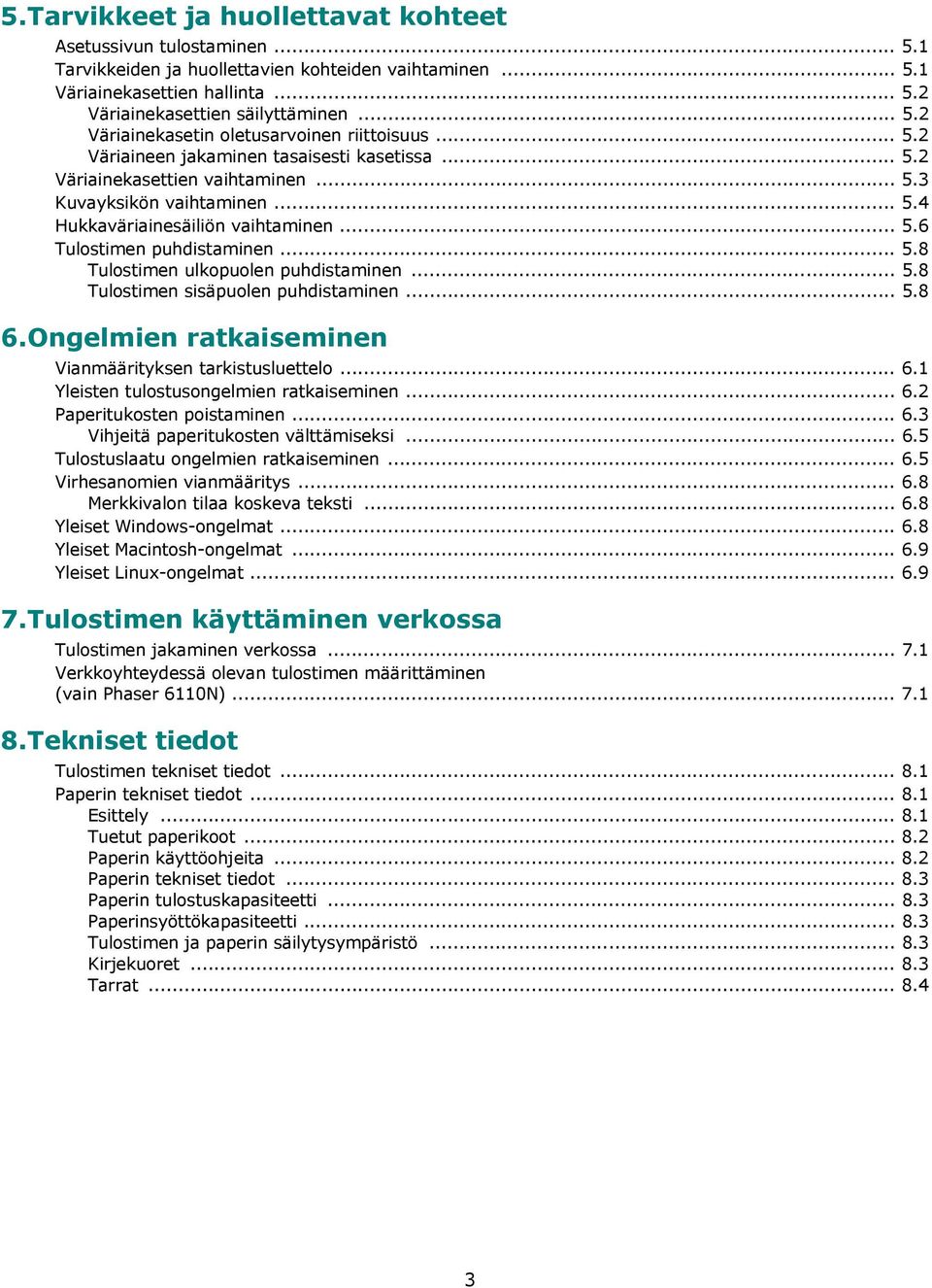 .. 5.8 Tulostimen sisäpuolen puhdistaminen... 5.8 6.Ongelmien ratkaiseminen Vianmäärityksen tarkistusluettelo... 6.1 Yleisten tulostusongelmien ratkaiseminen... 6.2 Paperitukosten poistaminen... 6.3 Vihjeitä paperitukosten välttämiseksi.