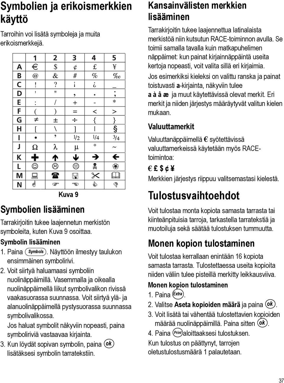 Vasemmalla ja oikealla nuolinäppäimellä liikut symbolivalikon rivissä vaakasuorassa suunnassa. Voit siirtyä ylä- ja alanuolinäppäimellä pystysuorassa suunnassa symbolivalikossa.