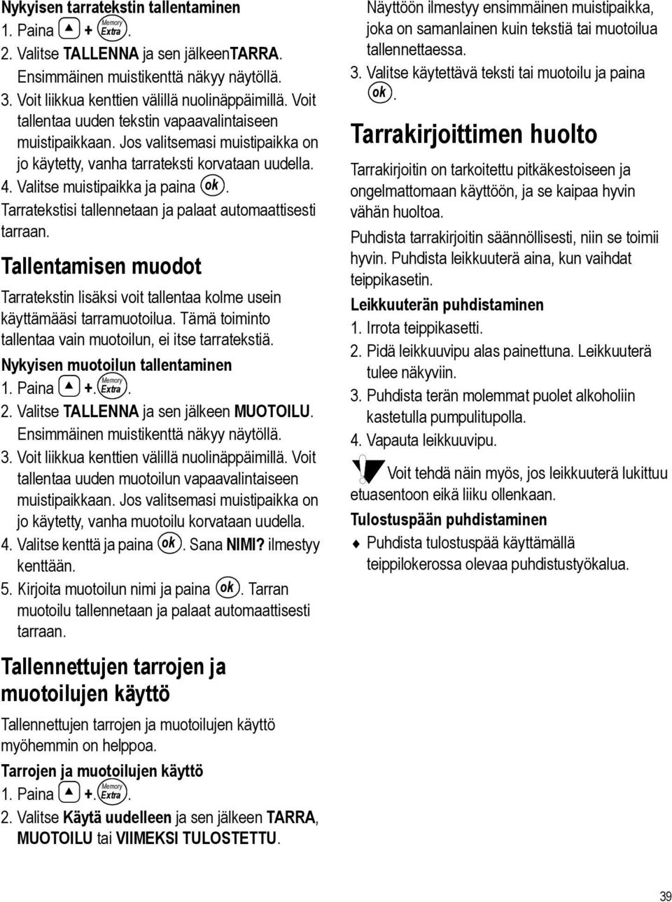 Tarratekstisi tallennetaan ja palaat automaattisesti tarraan. Tallentamisen muodot Tarratekstin lisäksi voit tallentaa kolme usein käyttämääsi tarramuotoilua.