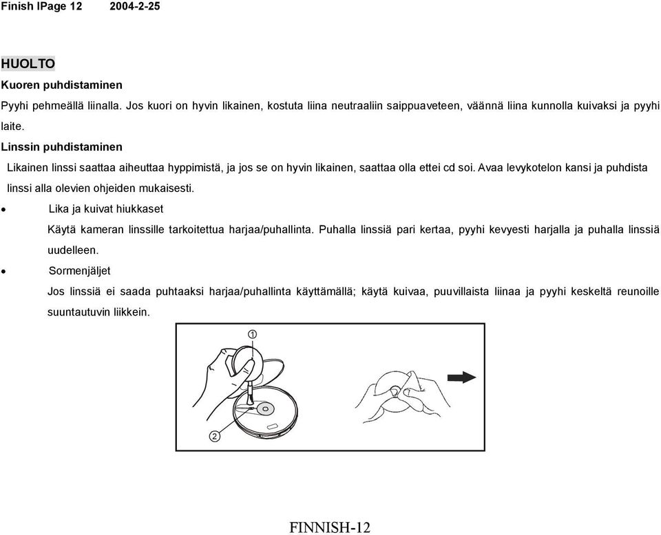 Linssin puhdistaminen Likainen linssi saattaa aiheuttaa hyppimistä, ja jos se on hyvin likainen, saattaa olla ettei cd soi.