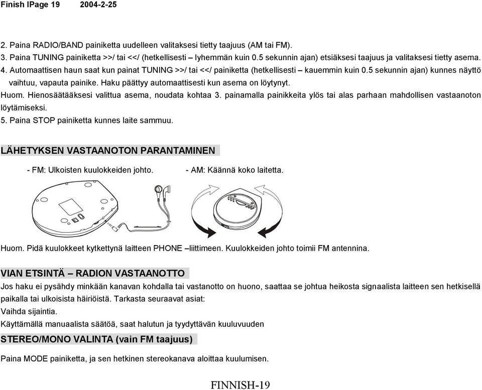 5 sekunnin ajan) kunnes näyttö vaihtuu, vapauta painike. Haku päättyy automaattisesti kun asema on löytynyt. Huom. Hienosäätääksesi valittua asema, noudata kohtaa 3.