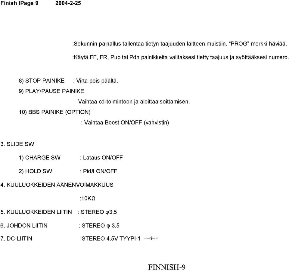 9) PLAY/PAUSE PAINIKE Vaihtaa cd-toimintoon ja aloittaa soittamisen. 10) BBS PAINIKE (OPTION) : Vaihtaa Boost ON/OFF (vahvistin) 3.