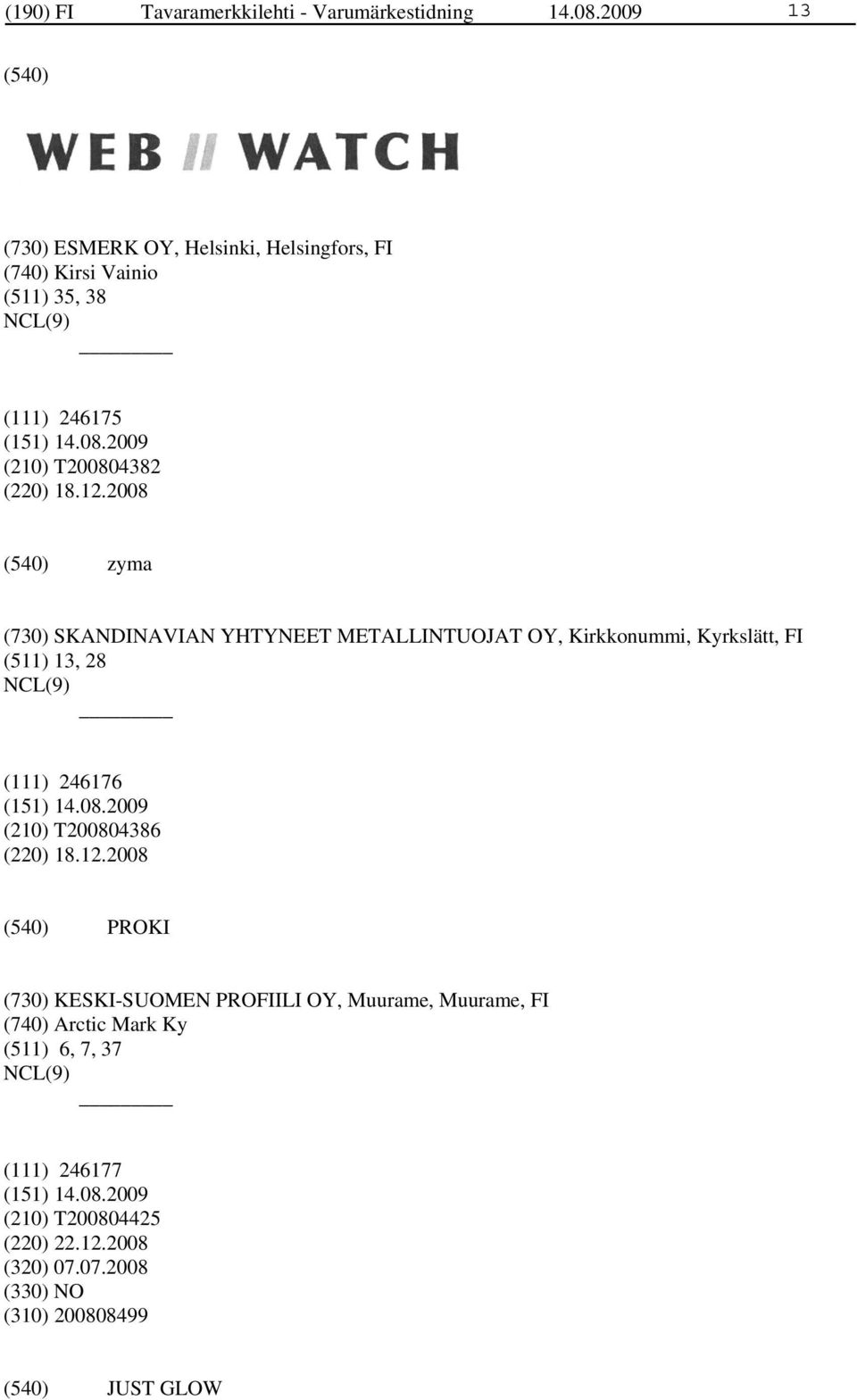 2008 zyma (730) SKANDINAVIAN YHTYNEET METALLINTUOJAT OY, Kirkkonummi, Kyrkslätt, FI (511) 13, 28 (111) 246176 (210) T200804386