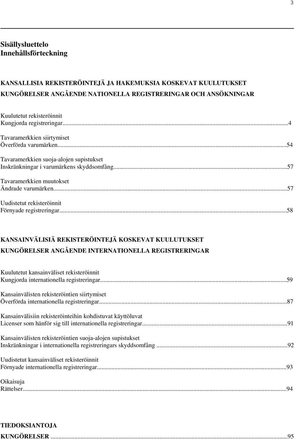 ..57 Tavaramerkkien muutokset Ändrade varumärken...57 Uudistetut rekisteröinnit Förnyade registreringar.