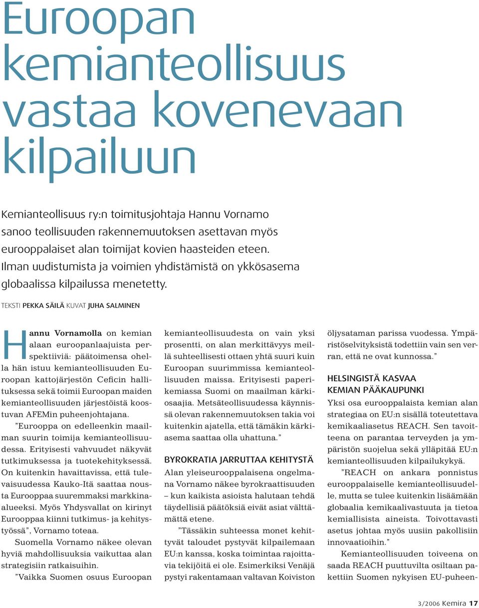 TEKSTI PEKKA SÄILÄ KUVAT JUHA SALMINEN Hannu Vornamolla on kemian alaan euroopanlaajuista perspektiiviä: päätoimensa ohella hän istuu kemianteollisuuden Euroopan kattojärjestön Ceficin hallituksessa