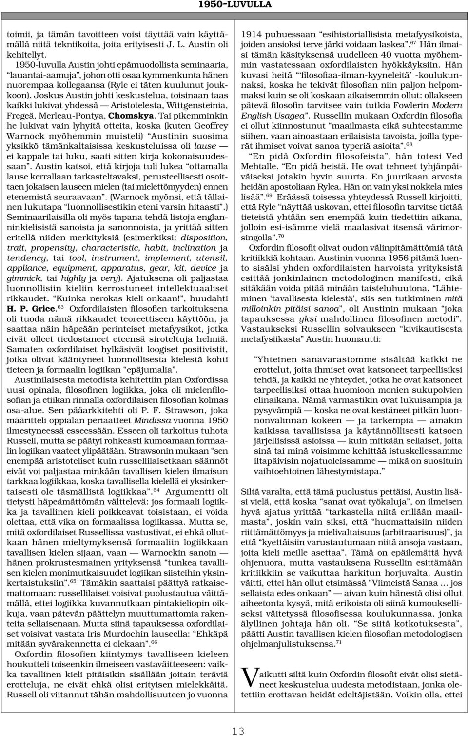 Joskus Austin johti keskustelua, toisinaan taas kaikki lukivat yhdessä Aristotelesta, Wittgensteinia, Fregeä, Merleau-Pontya, Chomskya.