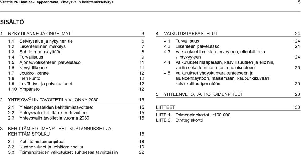 10 Ympäristö 12 2 YHTEYSVÄLIN TAVOITETILA VUONNA 2030 15 2.1 Yleiset pääteiden kehittämistavoitteet 15 2.2 Yhteysvälin kehittämisen tavoitteet 15 2.