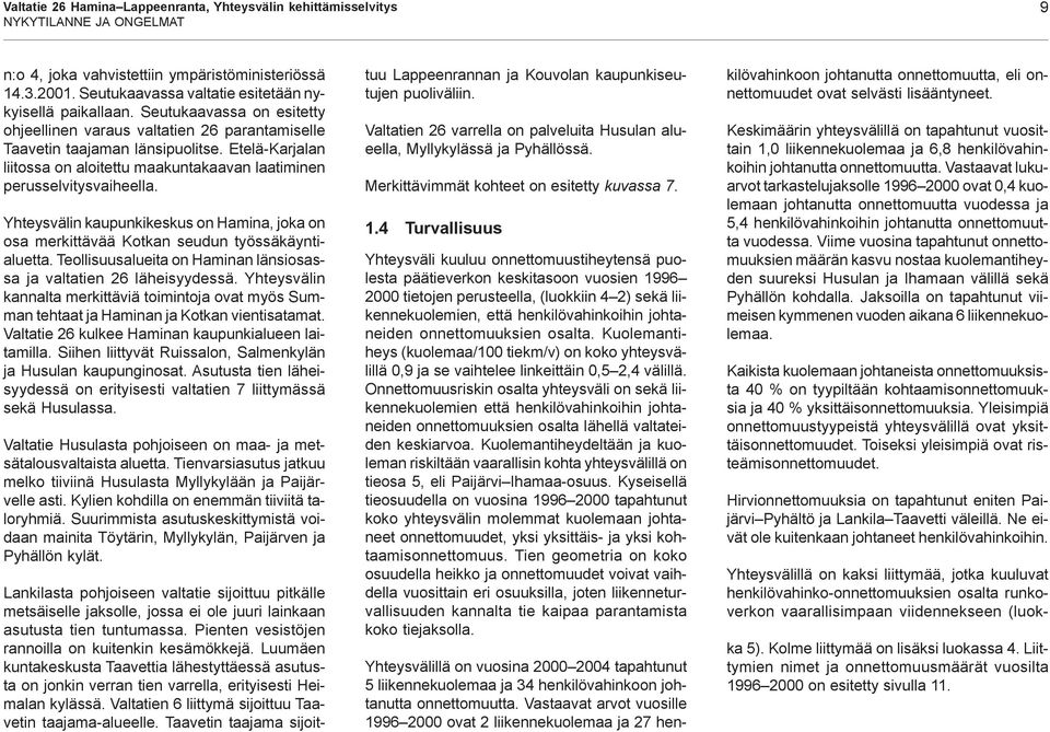 Etelä-Karjalan liitossa on aloitettu maakuntakaavan laatiminen perusselvitysvaiheella. Yhteysvälin kaupunkikeskus on Hamina, joka on osa merkittävää Kotkan seudun työssäkäyntialuetta.