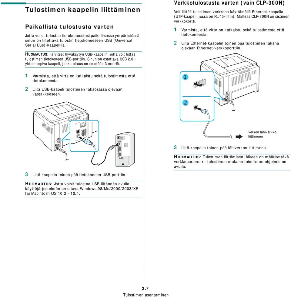 0 - yhteensopiva kaapeli, jonka pituus on enintään 3 metriä. Verkkotulostusta varten (vain CLP-300N) Voit liittää tulostimen verkkoon käyttämällä Ethernet-kaapelia (UTP-kaapeli, jossa on RJ.