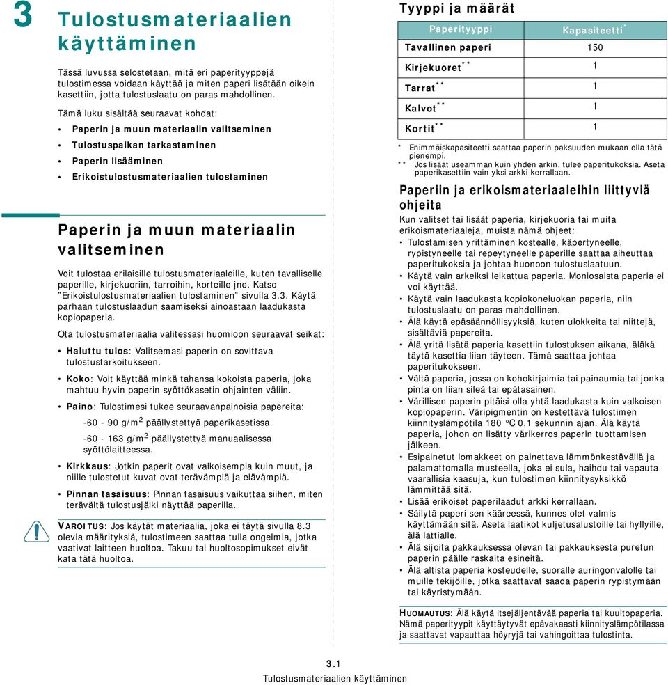 valitseminen Voit tulostaa erilaisille tulostusmateriaaleille, kuten tavalliselle paperille, kirjekuoriin, tarroihin, korteille jne. Katso Erikoistulostusmateriaalien tulostaminen sivulla 3.