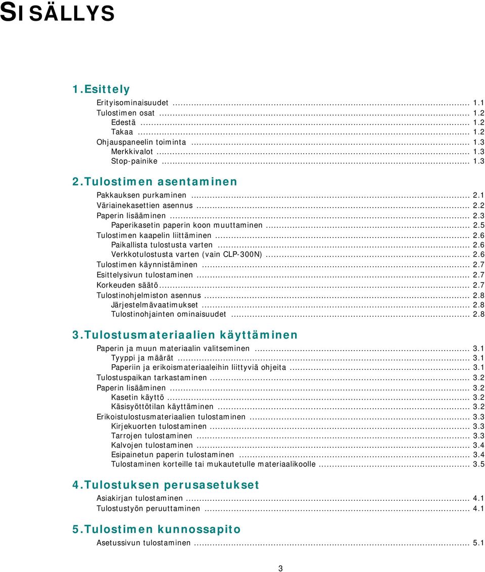 .. 2.6 Verkkotulostusta varten (vain CLP-300N)... 2.6 Tulostimen käynnistäminen... 2.7 Esittelysivun tulostaminen... 2.7 Korkeuden säätö... 2.7 Tulostinohjelmiston asennus... 2.8 Järjestelmävaatimukset.