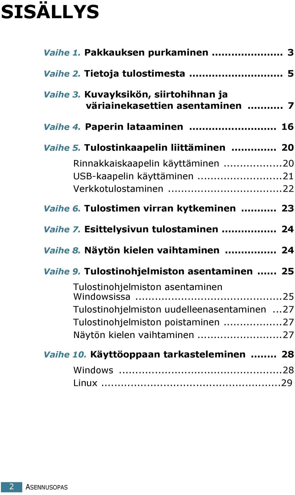 .. 23 Vaihe 7. Esittelysivun tulostaminen... 24 Vaihe 8. Näytön kielen vaihtaminen... 24 Vaihe 9. Tulostinohjelmiston asentaminen... 25 Tulostinohjelmiston asentaminen Windowsissa.