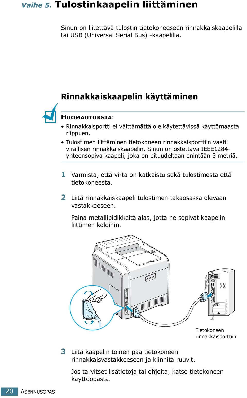 Tulostimen liittäminen tietokoneen rinnakkaisporttiin vaatii virallisen rinnakkaiskaapelin. Sinun on ostettava IEEE1284- yhteensopiva kaapeli, joka on pituudeltaan enintään 3 metriä.