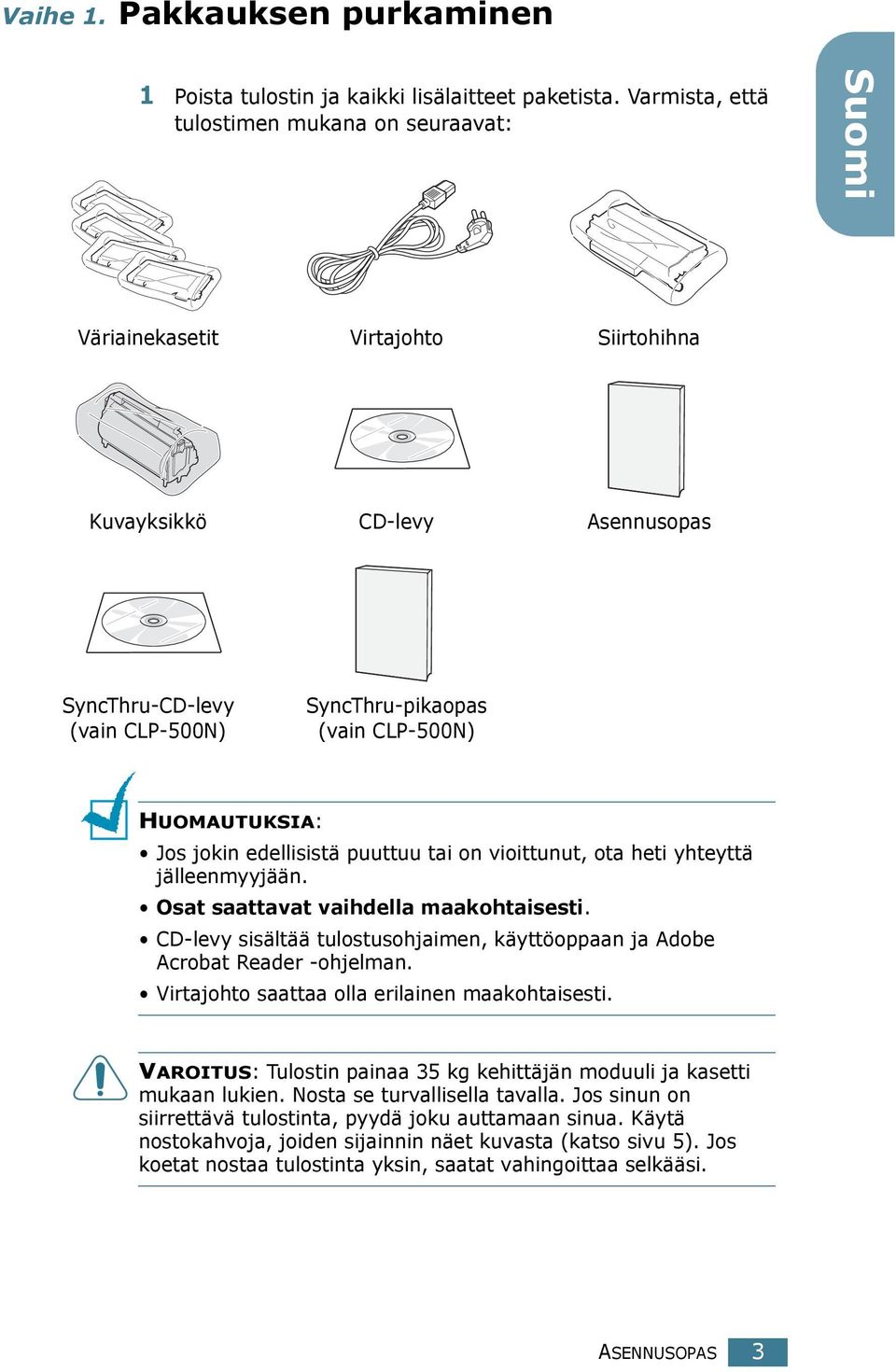 HUOMAUTUKSIA: Jos jokin edellisistä puuttuu tai on vioittunut, ota heti yhteyttä jälleenmyyjään. Osat saattavat vaihdella maakohtaisesti.