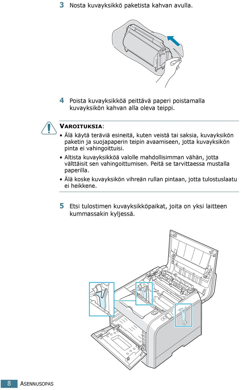 vahingoittuisi. Altista kuvayksikköä valolle mahdollisimman vähän, jotta välttäisit sen vahingoittumisen. Peitä se tarvittaessa mustalla paperilla.