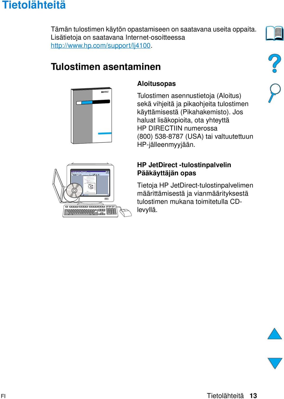 Tulostimen asentaminen Aloitusopas Tulostimen asennustietoja (Aloitus) sekä vihjeitä ja pikaohjeita tulostimen käyttämisestä (Pikahakemisto).