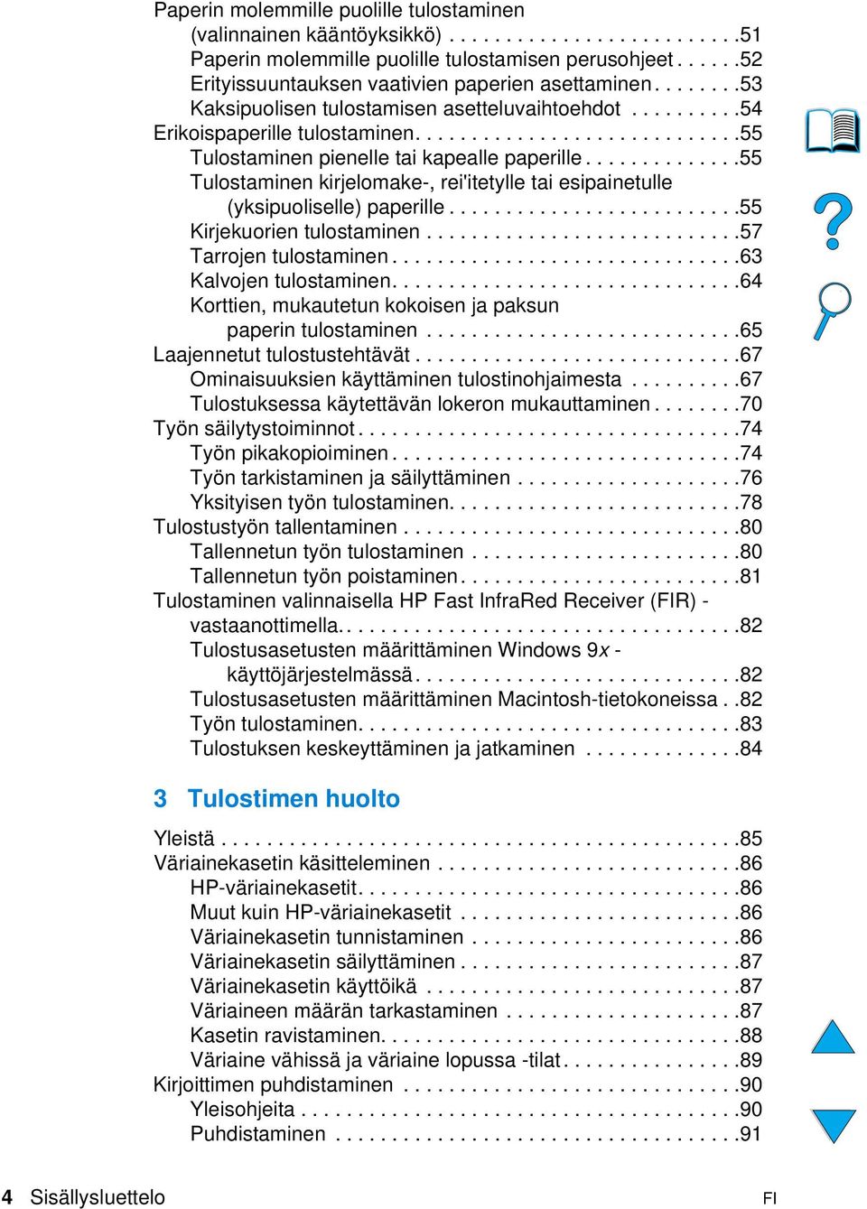 ............................55 Tulostaminen pienelle tai kapealle paperille..............55 Tulostaminen kirjelomake-, rei'itetylle tai esipainetulle (yksipuoliselle) paperille.