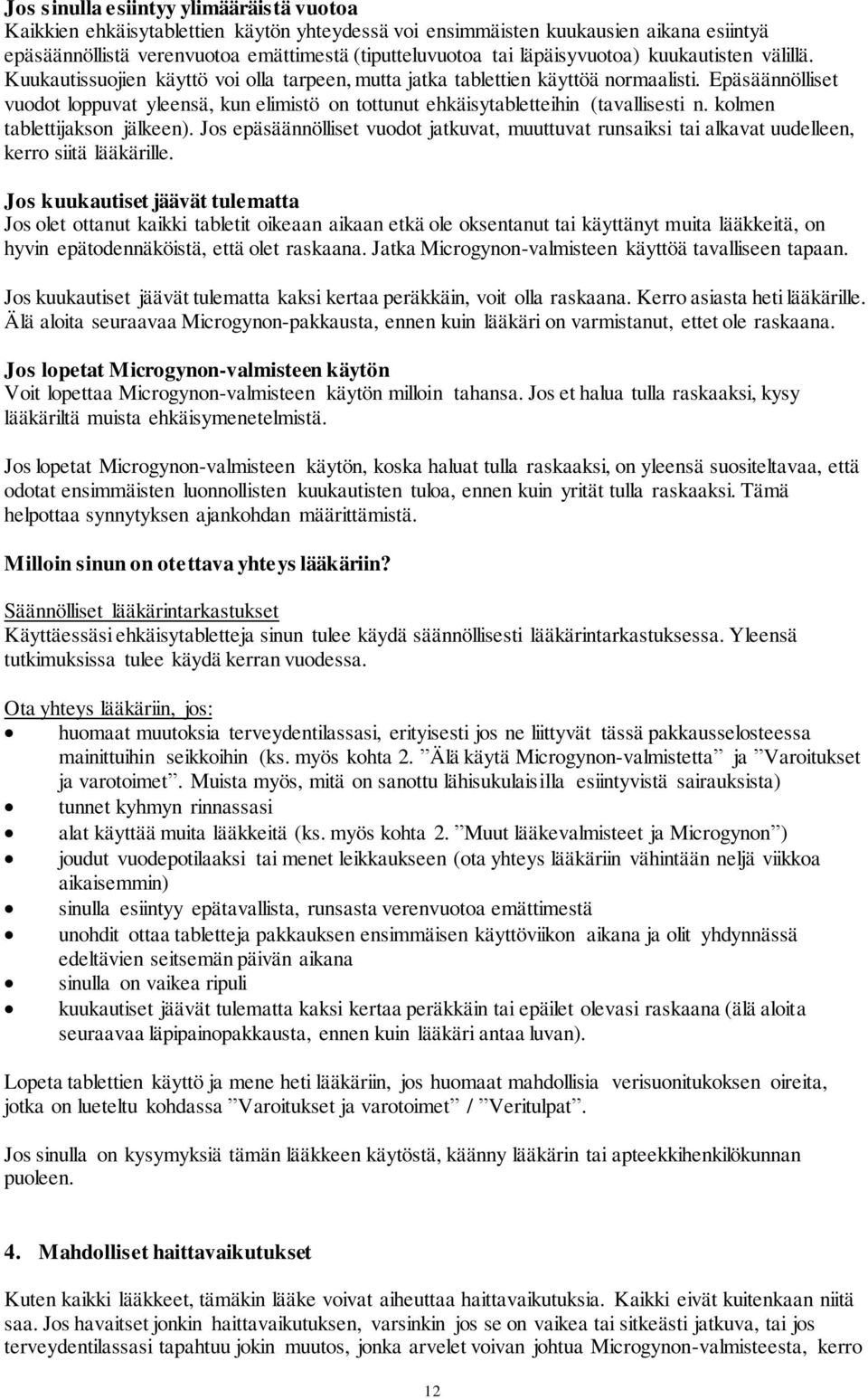 Epäsäännölliset vuodot loppuvat yleensä, kun elimistö on tottunut ehkäisytabletteihin (tavallisesti n. kolmen tablettijakson jälkeen).