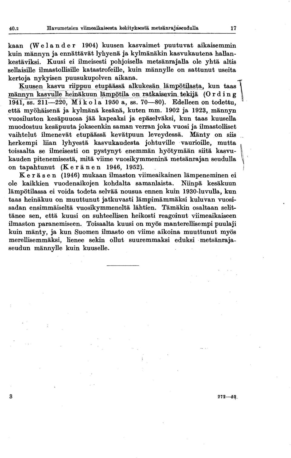 Kuusi ei ilmeisesti pohjoisella metsanrajalla ole yhta altis sellaisille ilmastollisille katastrofeille, kuin mannylle on sattunut useita kertoja nykyisen puusukupolven aikana.!f!l:!liil~n.j.ms~... r.