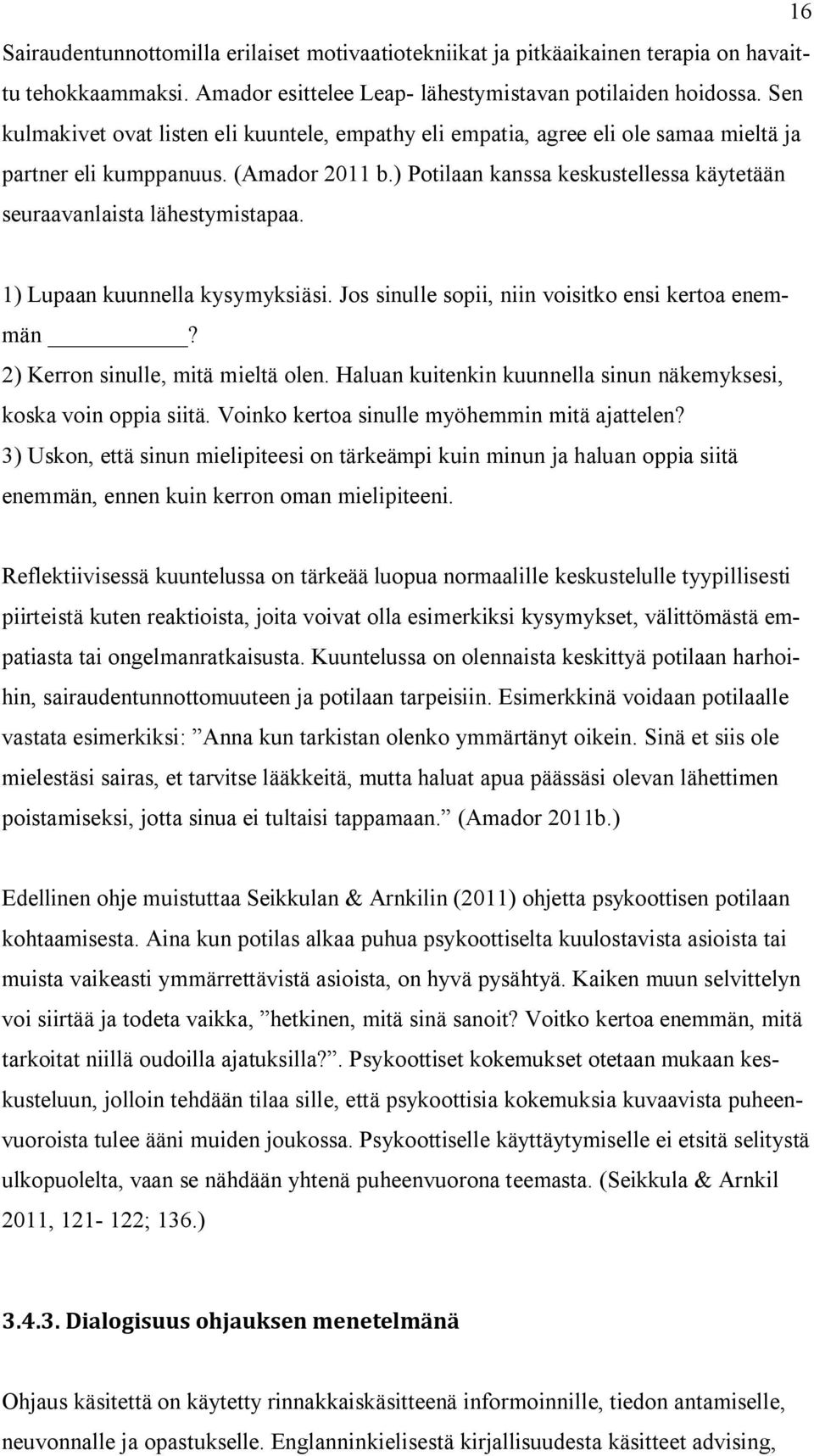 ) Potilaan kanssa keskustellessa käytetään seuraavanlaista lähestymistapaa. 1) Lupaan kuunnella kysymyksiäsi. Jos sinulle sopii, niin voisitko ensi kertoa enemmän? 2) Kerron sinulle, mitä mieltä olen.