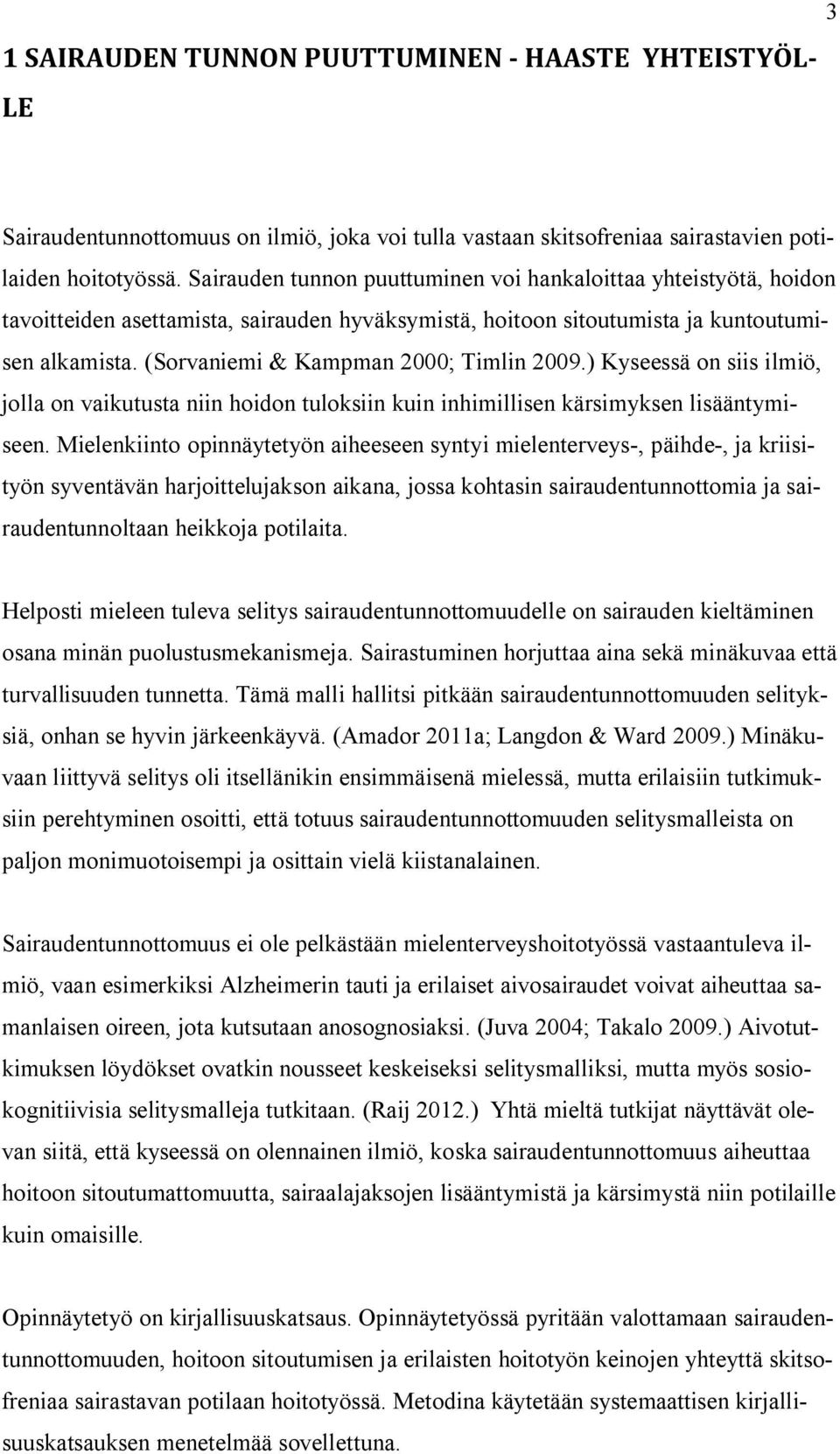 (Sorvaniemi & Kampman 2000; Timlin 2009.) Kyseessä on siis ilmiö, jolla on vaikutusta niin hoidon tuloksiin kuin inhimillisen kärsimyksen lisääntymiseen.