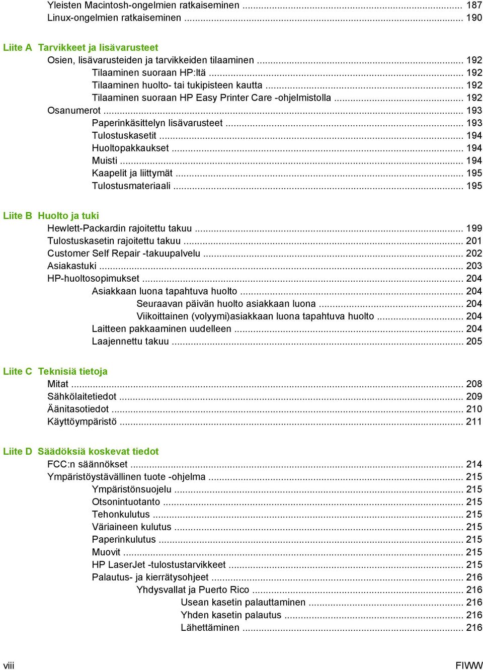 .. 193 Tulostuskasetit... 194 Huoltopakkaukset... 194 Muisti... 194 Kaapelit ja liittymät... 195 Tulostusmateriaali... 195 Liite B Huolto ja tuki Hewlett-Packardin rajoitettu takuu.