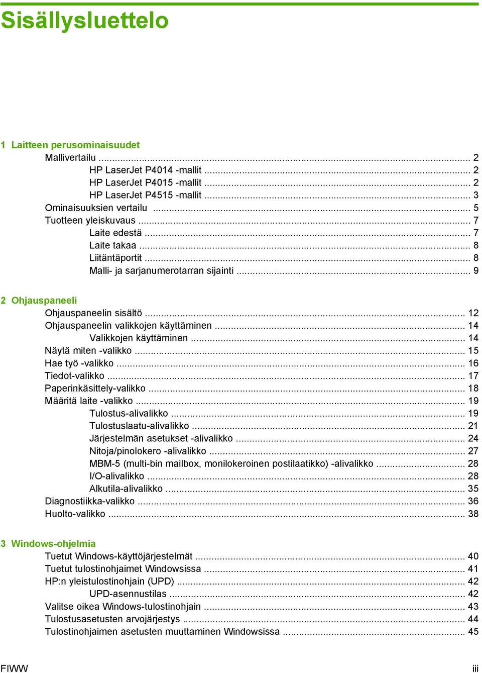 .. 12 Ohjauspaneelin valikkojen käyttäminen... 14 Valikkojen käyttäminen... 14 Näytä miten -valikko... 15 Hae työ -valikko... 16 Tiedot-valikko... 17 Paperinkäsittely-valikko.