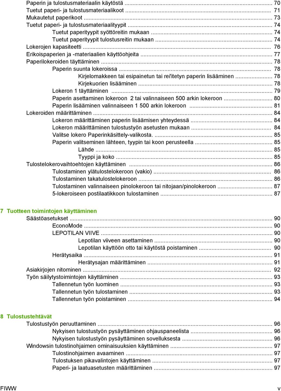 .. 77 Paperilokeroiden täyttäminen... 78 Paperin suunta lokeroissa... 78 Kirjelomakkeen tai esipainetun tai rei'itetyn paperin lisääminen... 78 Kirjekuorien lisääminen... 78 Lokeron 1 täyttäminen.