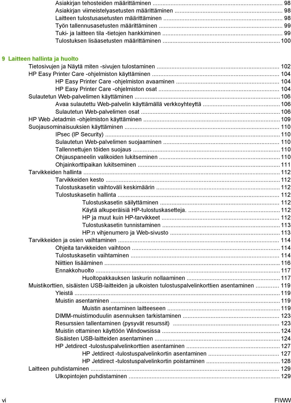 .. 102 HP Easy Printer Care -ohjelmiston käyttäminen... 104 HP Easy Printer Care -ohjelmiston avaaminen... 104 HP Easy Printer Care -ohjelmiston osat... 104 Sulautetun Web-palvelimen käyttäminen.