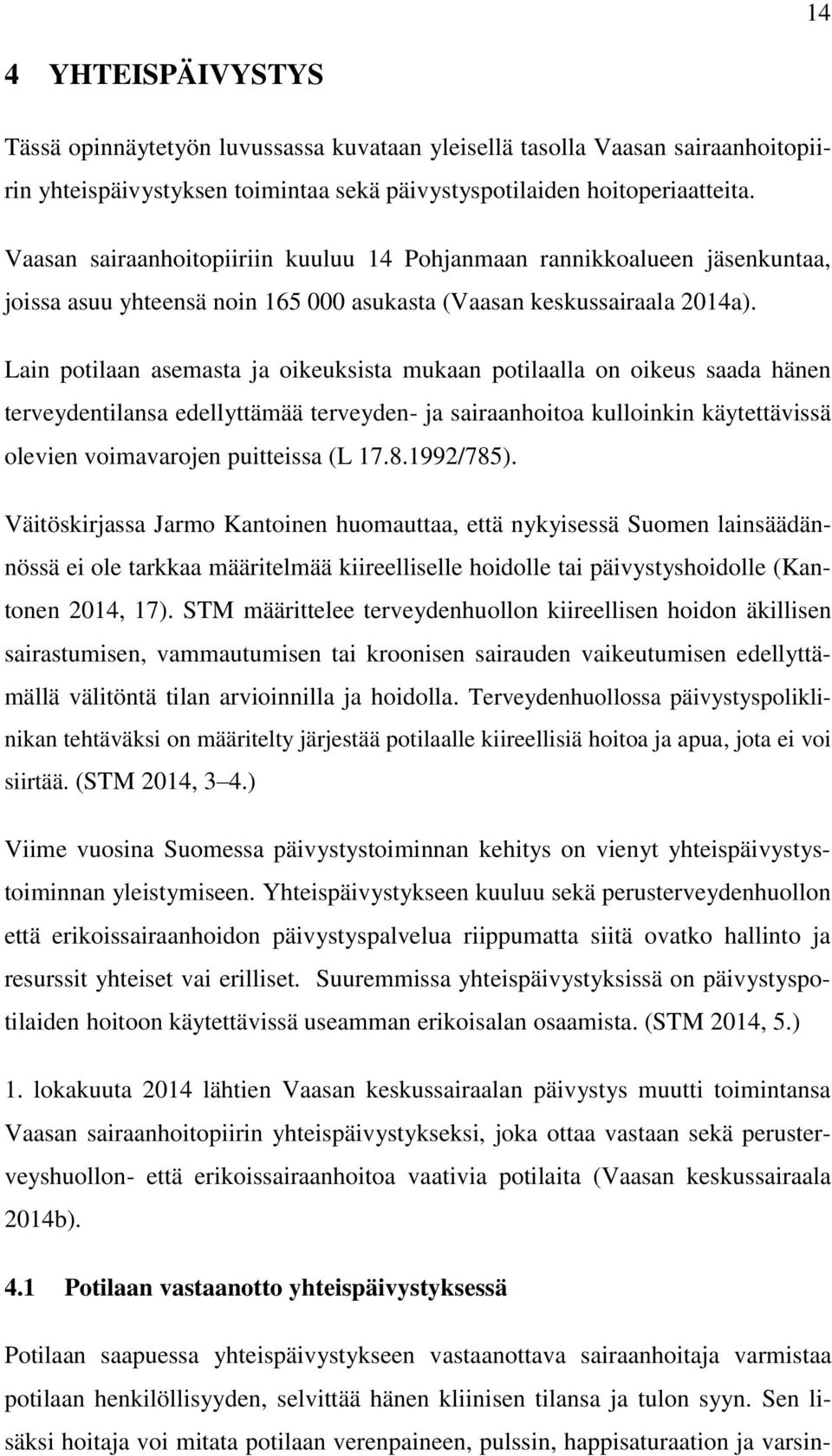 Lain potilaan asemasta ja oikeuksista mukaan potilaalla on oikeus saada hänen terveydentilansa edellyttämää terveyden- ja sairaanhoitoa kulloinkin käytettävissä olevien voimavarojen puitteissa (L 17.