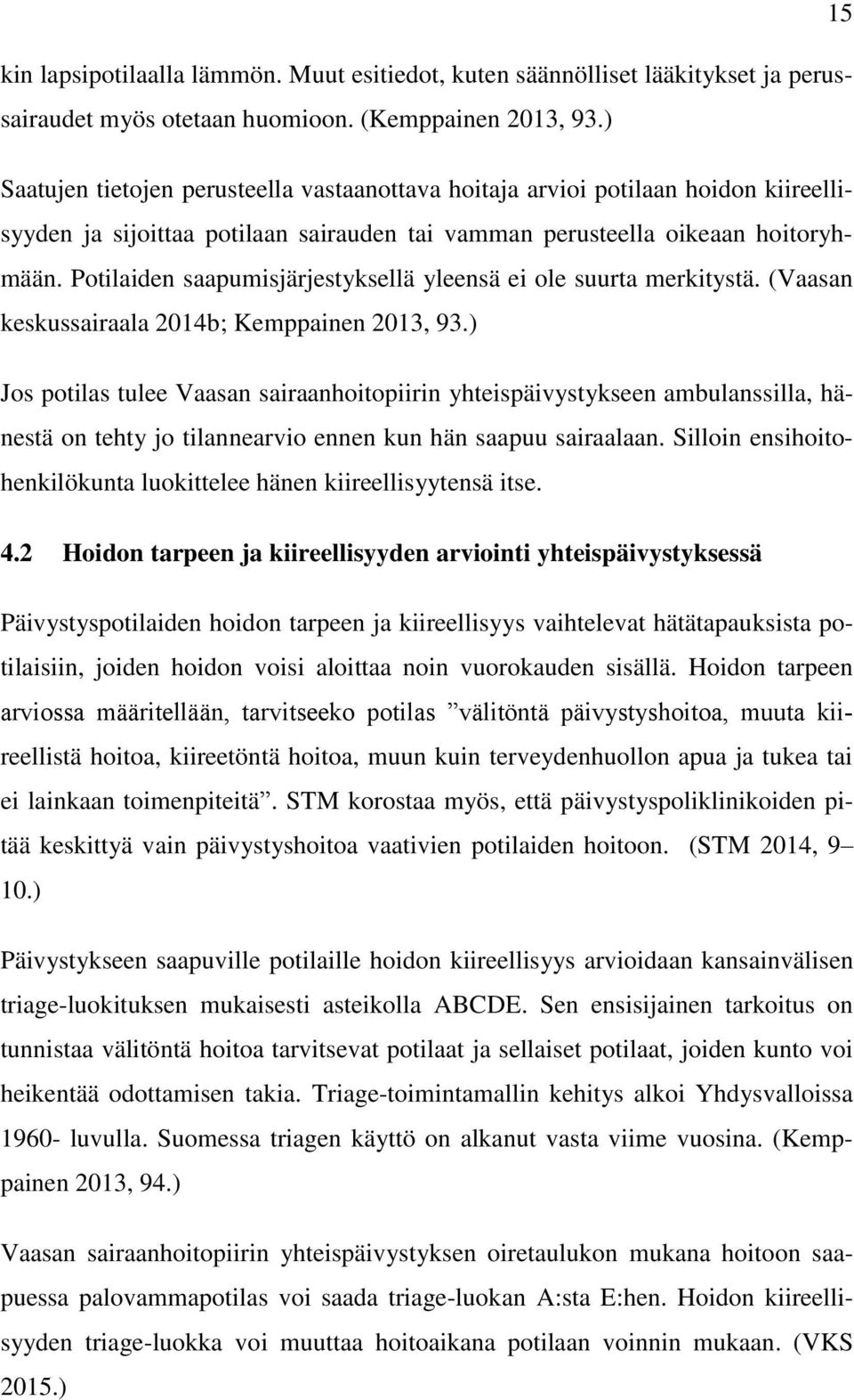 Potilaiden saapumisjärjestyksellä yleensä ei ole suurta merkitystä. (Vaasan keskussairaala 2014b; Kemppainen 2013, 93.