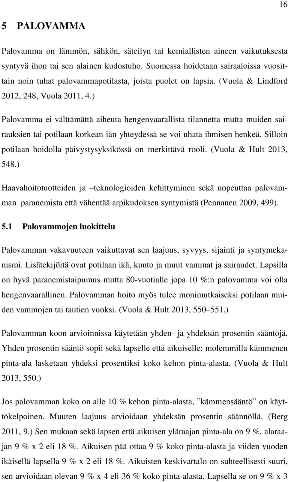 ) Palovamma ei välttämättä aiheuta hengenvaarallista tilannetta mutta muiden sairauksien tai potilaan korkean iän yhteydessä se voi uhata ihmisen henkeä.