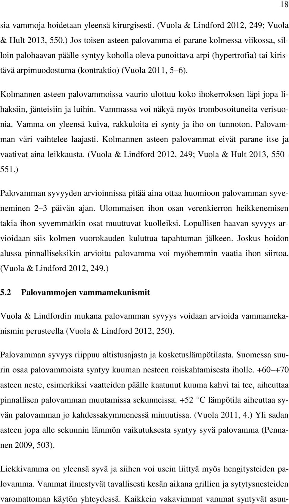 Kolmannen asteen palovammoissa vaurio ulottuu koko ihokerroksen läpi jopa lihaksiin, jänteisiin ja luihin. Vammassa voi näkyä myös trombosoituneita verisuonia.