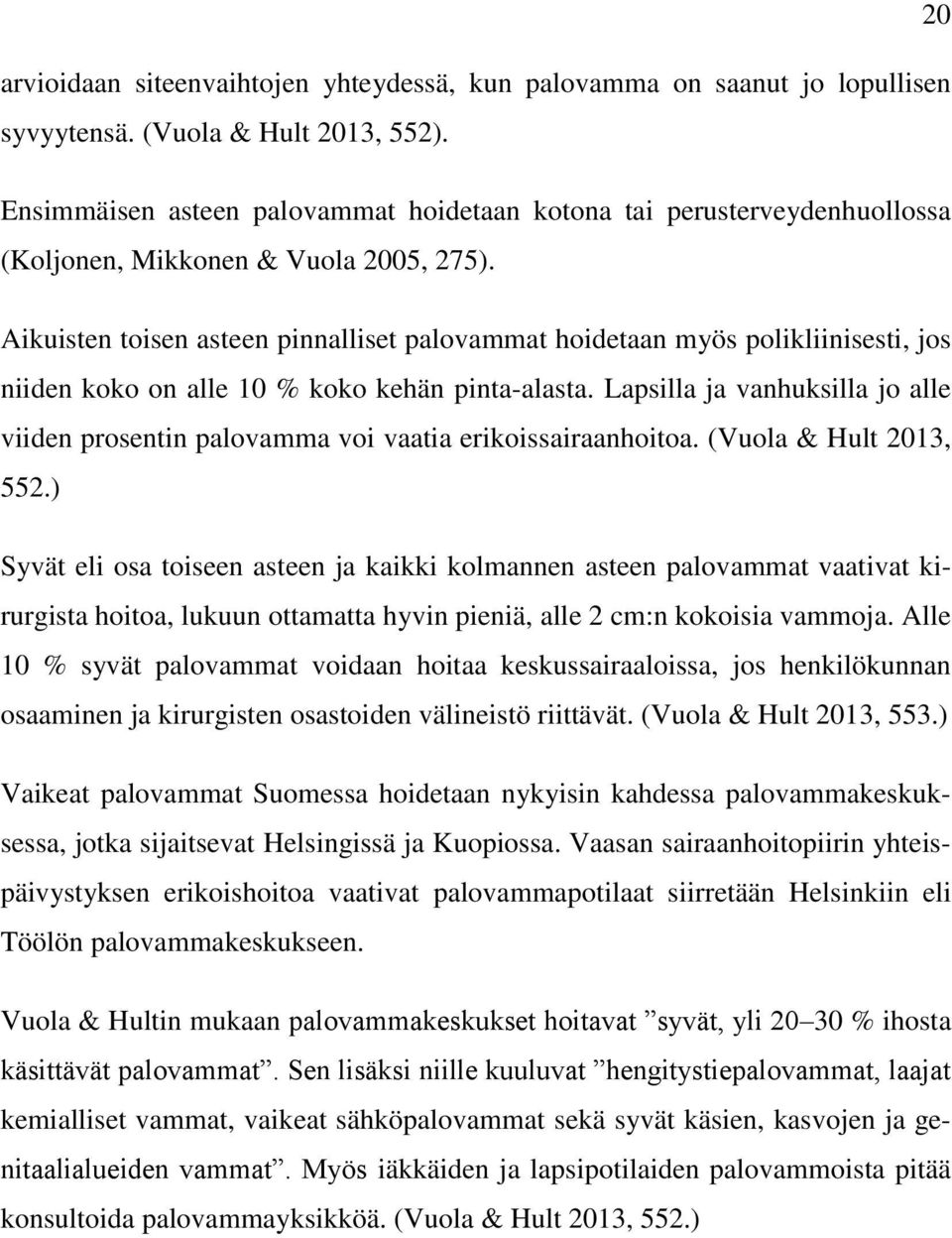 Aikuisten toisen asteen pinnalliset palovammat hoidetaan myös polikliinisesti, jos niiden koko on alle 10 % koko kehän pinta-alasta.