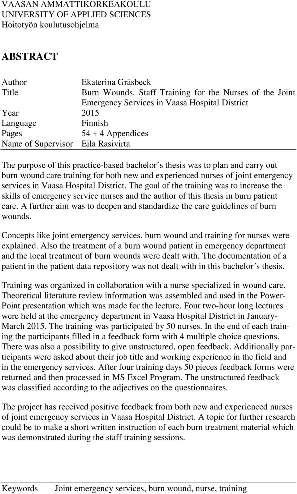 practice-based bachelor s thesis was to plan and carry out burn wound care training for both new and experienced nurses of joint emergency services in Vaasa Hospital District.