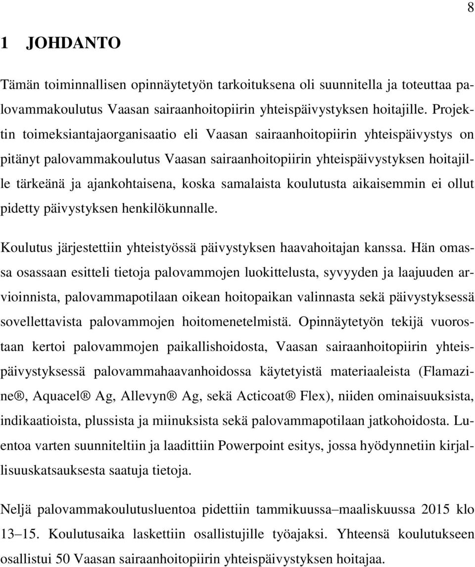 koska samalaista koulutusta aikaisemmin ei ollut pidetty päivystyksen henkilökunnalle. Koulutus järjestettiin yhteistyössä päivystyksen haavahoitajan kanssa.